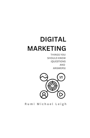 digital marketing things you should know 1st edition rumi michael leigh 979-8385917570