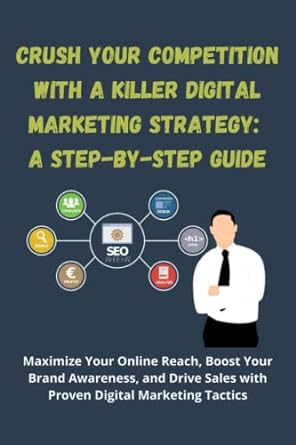crush your competition with a killer digital marketing strategy a step by step guide maximize your online