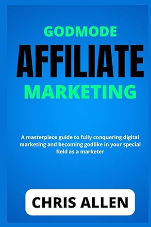 godmode affiliate marketing a masterpiece guide to fully conquering digital marketing and becoming godlike in