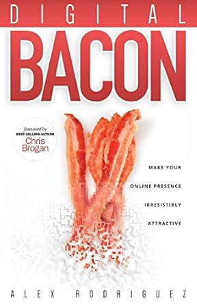 digital bacon make your online presence irresistibly attractive 1st edition alex rodriguez ,nathan rodriguez