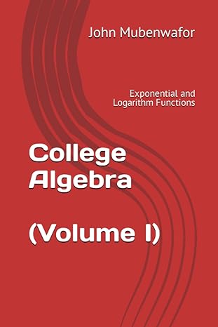 college algebra volume i exponential and logarithm functions 1st edition dr john osilawala mubenwafor