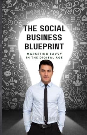 the social business blueprint get marketing savvy in the digital age 1st edition michael baird 979-8862120141