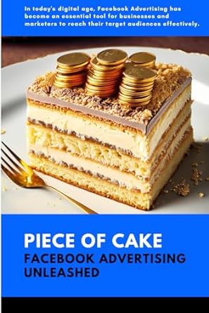 piece of cake facebook advertising unleashed 1st edition digital guerrilla collective 979-8863194592