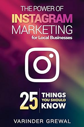 the power of instagram marketing for local business 25 things you should know 1st edition mr varinder grewal