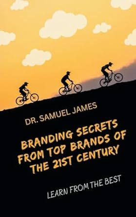 branding secrets from top brands of the 21st century 1st edition dr samuel mba james 979-8223858669