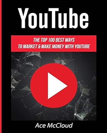youtube the top 100 best ways to market and make money with youtube 1st edition ace mccloud 1640482083,