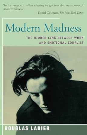 modern madness the hidden link between work and emotional conflict 1st edition douglas labier 1504029267,