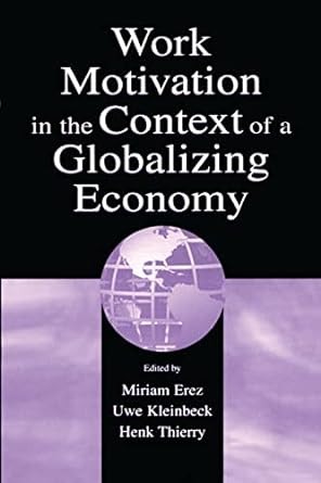 work motivation in the context of a globalizing economy 1st edition miriam erez ,uwe kleinbeck ,henk thierry