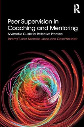 peer supervision in coaching and mentoring a versatile guide for reflective practice 1st edition tammy turner