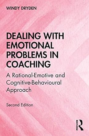dealing with emotional problems in coaching a rational emotive and cognitive behavioural approach 2nd edition