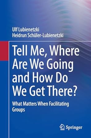 tell me where are we going and how do we get there what matters when facilitating groups 1st edition ulf