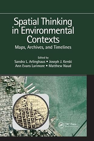 spatial thinking in environmental contexts maps archives and timelines 1st edition sandra lach arlinghaus