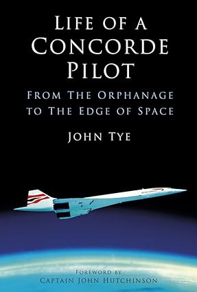 life of a concorde pilot from the orphanage to the edge of space 1st edition john tye 1803994630,