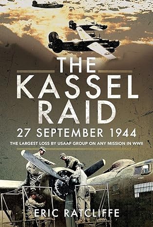 the kassel raid 27 september 1944 the largest loss by usaaf group on any mission in wwii 1st edition eric