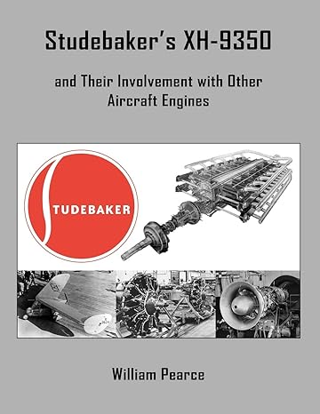 studebakers xh 9350 and their involvement with other aircraft engines 1st edition william pearce 0985035315,
