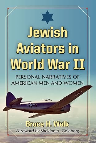 jewish aviators in world war ii personal narratives of american men and women 1st edition bruce h wolk