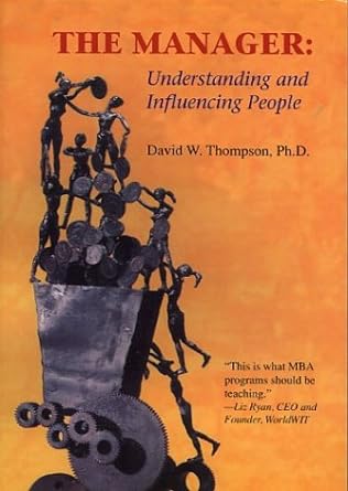 the manager understanding and influencing people 1st edition david w thompson 097051851x, 978-0970518514