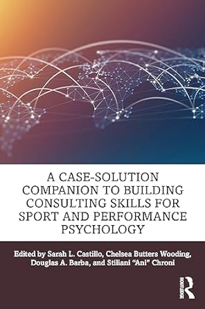 a case solution companion to building consulting skills for sport and performance psychology 1st edition