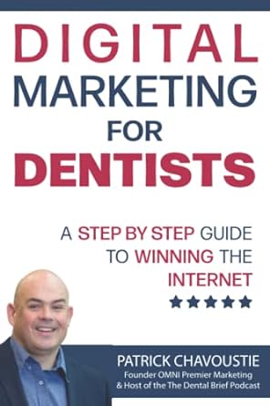 digital marketing for dentists a step by step guide to winning the internet 1st edition patrick chavoustie