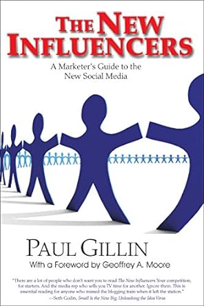 the new influencers a marketer s guide to the new social media 1st edition paul gillin ,geoffrey a moore