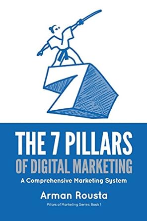 the 7 pillars of digital marketing a comprehensive marketing system 1st edition arman rousta 0986236519,