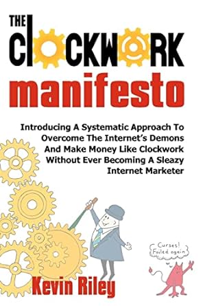 the clockwork manifesto introducing a systematic approach to overcome the internets demons and make money
