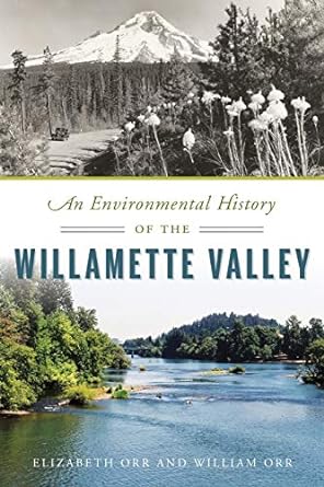 an environmental history of the willamette valley 1st edition elizabeth orr ,william orr 1467141461,