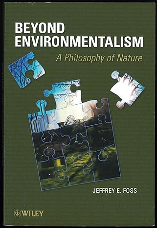 beyond environmentalism a philosophy of nature 1st edition jeffrey e. foss 0470179414, 978-0470179413