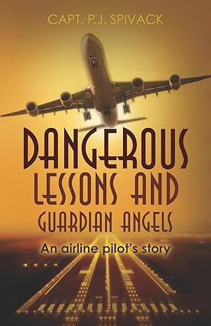 dangerous lessons and guardian angels an airline pilots story 1st edition p j spivack 0615588204,