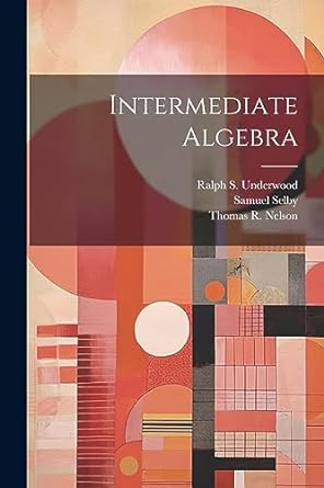 intermediate algebra 1st edition ralph s underwood ,thomas r nelson ,samuel selby 1022233769, 978-1022233768