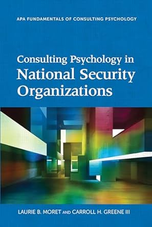 consulting psychology in national security organizations 1st edition laurie b moret ,carroll h greene iii