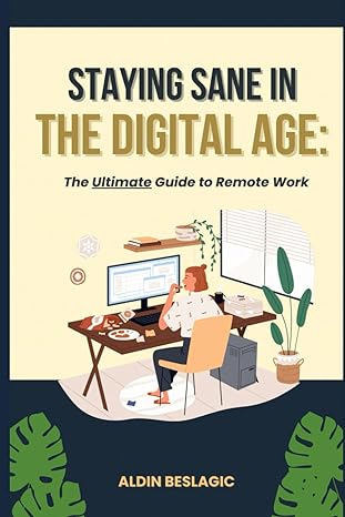 staying sane in the digital age the ultimate guide to remote work 1st edition aldin beslagic ,emily