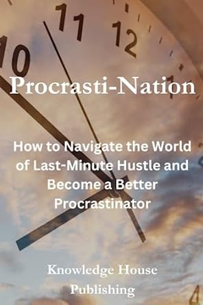 procrasti nation how to navigate the world of last minute hustle and become a better procrastinator 1st