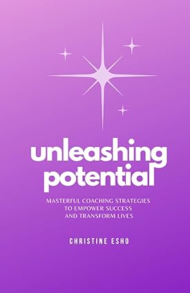 unleashing potential masterful coaching strategies to empower success and transform lives 1st edition