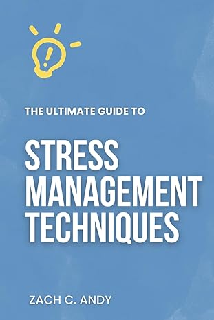 the ultimate guide to stress management techniques 1st edition zach c. andy 979-8863090047