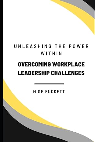 unleashing the power within overcoming workplace leadership challenges 1st edition mr. michael bradley