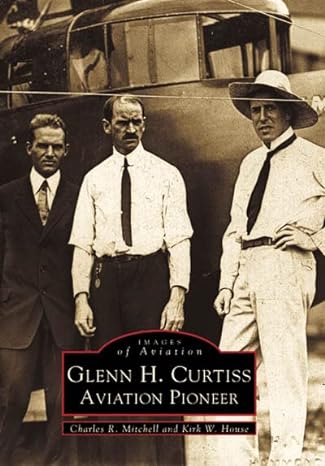 glenn h curtiss aviation pioneer 1st edition charles r mitchell ,kirk w house 0738505196, 978-0738505190