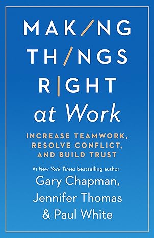 making things right at work increase teamwork resolve conflict and build trust 1st edition gary chapman