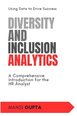 diversity and inclusion analytics using data to drive success a comprehensive introduction for the hr analyst