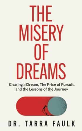 the misery of dreams chasing a dream the price of pursuit and the lessons of the journey 1st edition dr.