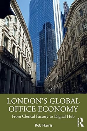 london s global office economy from clerical factory to digital hub 1st edition rob harris 0367646722,