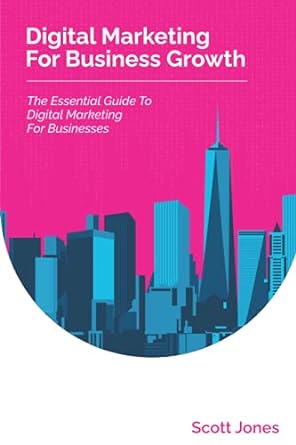 digital marketing for business growth the essential guide to digital marketing for businesses 1st edition