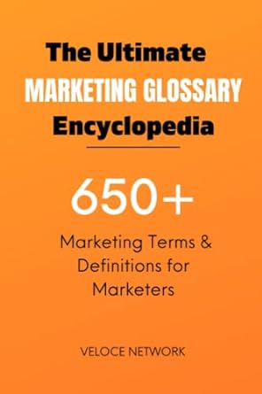 the ultimate marketing glossary encyclopedia 650 marketing terms and definitions for marketers 1st edition