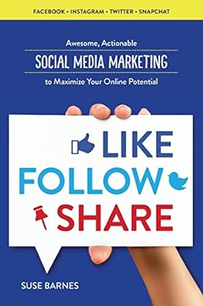 like follow share awesome actionable social media marketing to maximize your online potential 1st edition