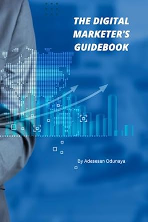 the digital marketers guidebook 1st edition adesesan odunaya 979-8397460149