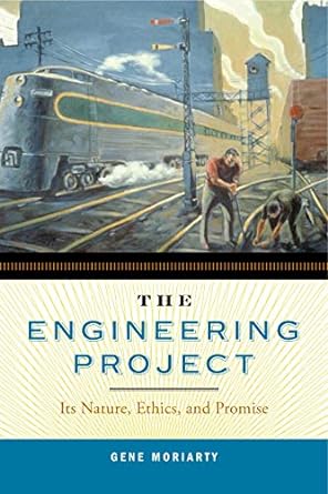 the engineering project its nature ethics and promise 1st edition gene moriarty 0271032553, 978-0271032559