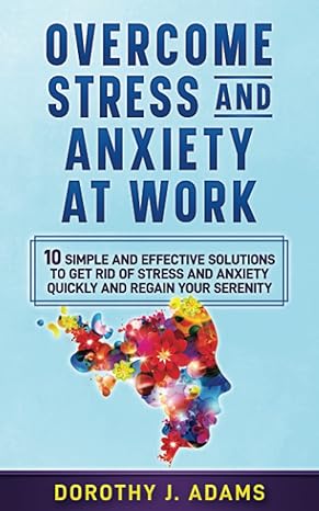 overcome stress and anxiety at work 10 simple and effective solutions to get rid of stress and anxiety