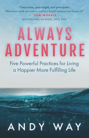 always adventure five powerful practices for living a happier more fulfilling life 1st edition andy way