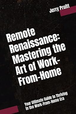 remote renaissance mastering the art of work from home your ultimate guide to thriving in the work from home