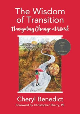 the wisdom of transition navigating change at work 1st edition cheryl benedict 979-8532944404